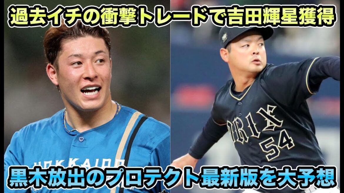 【早くも大化けの予感】今オフ2例目に過去イチの神トレード炸裂で吉田輝星を獲得!!現役ドラフトも噂された黒木の放出を反映したプロテクトリスト最新版を徹底予想【オリックスバファローズ】