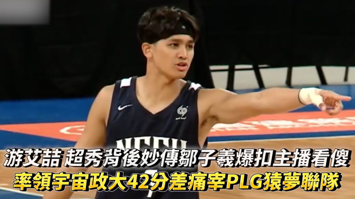 游艾喆 狂傳10助攻超秀背後妙傳鄒子羲爆扣主播看傻 率領宇宙政大42分差痛宰PLG猿夢培訓聯隊!