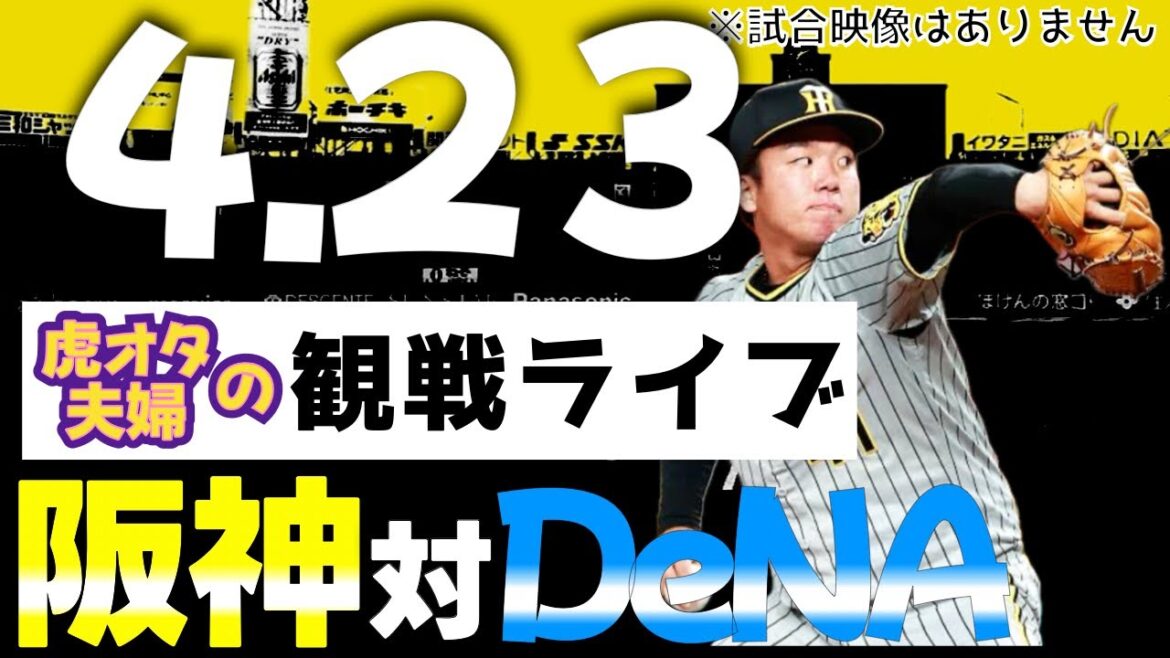 【阪神：観戦ライブ】4/23阪神タイガース対横浜DeNAベイスターズの公式戦を皆さんと一緒に観戦・応援するLIVE配信です。