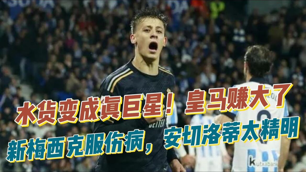 水货变成真巨星！皇马赚大了，新梅西克服伤病，安切洛蒂太精明！