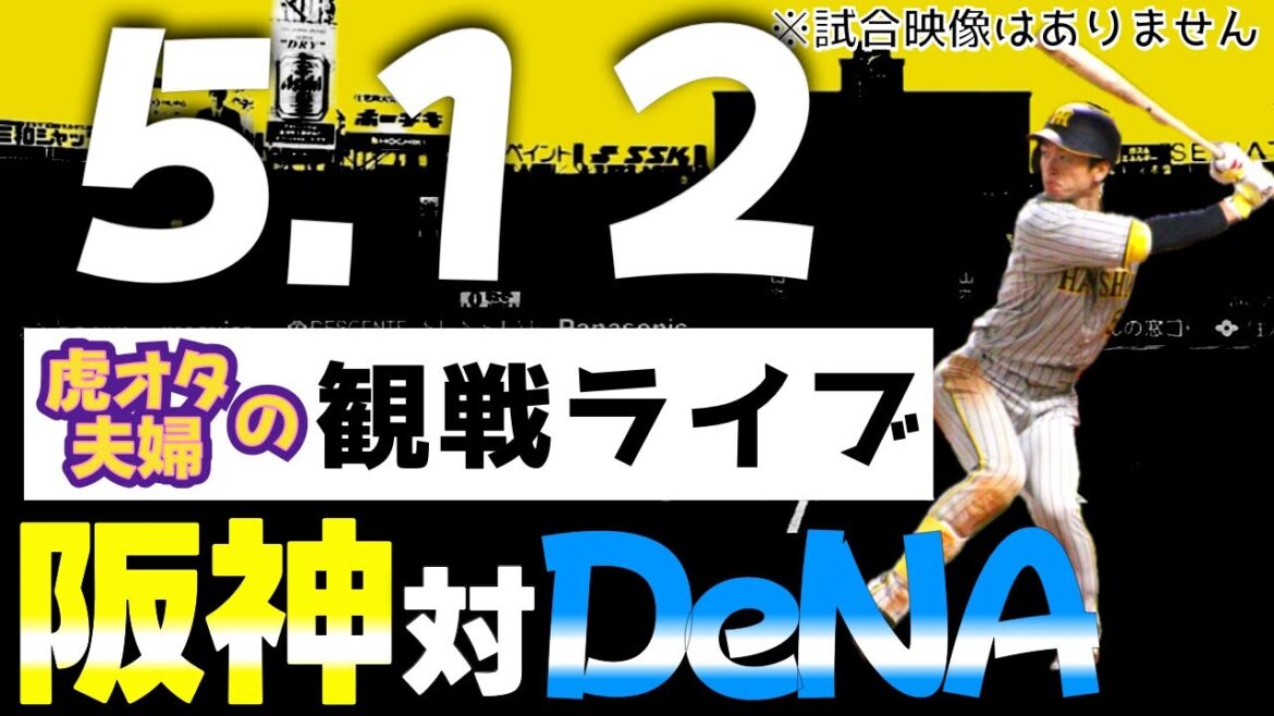 【阪神：観戦ライブ】5/12阪神タイガース対横浜DeNAベイスターズの公式戦を虎オタ夫婦が皆さんと一緒に観戦・応援するLIVE配信です。予告先発投手：阪神才木、横浜大貫
