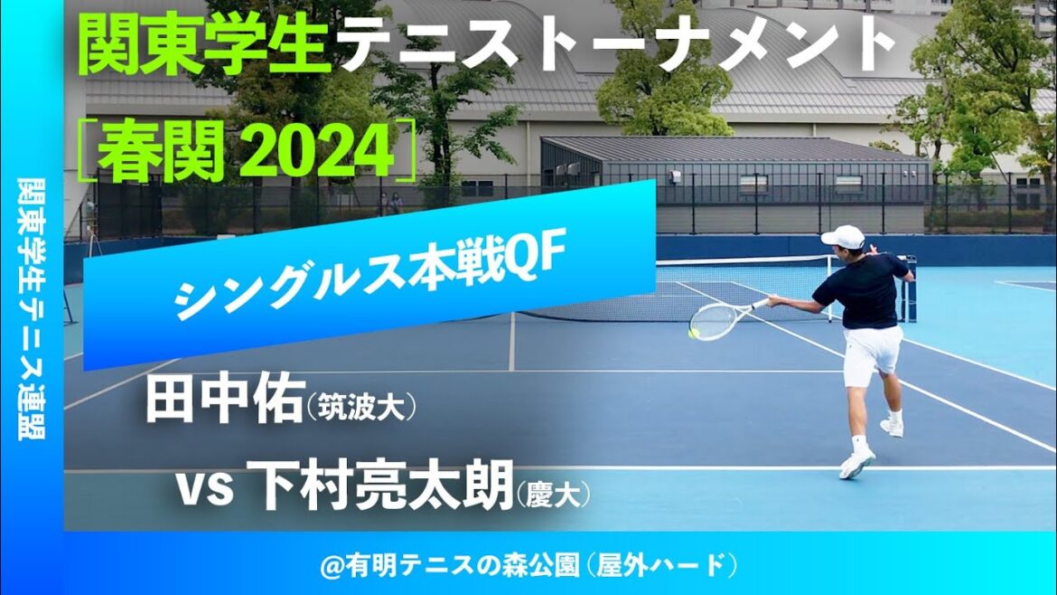 #超速報【春季関東学生2024/QF】田中佑(筑波大) vs下村亮太朗(慶大) 2024年 関東学生テニストーナメント大会 男子シングルス準々決勝  “男子QFはFull”