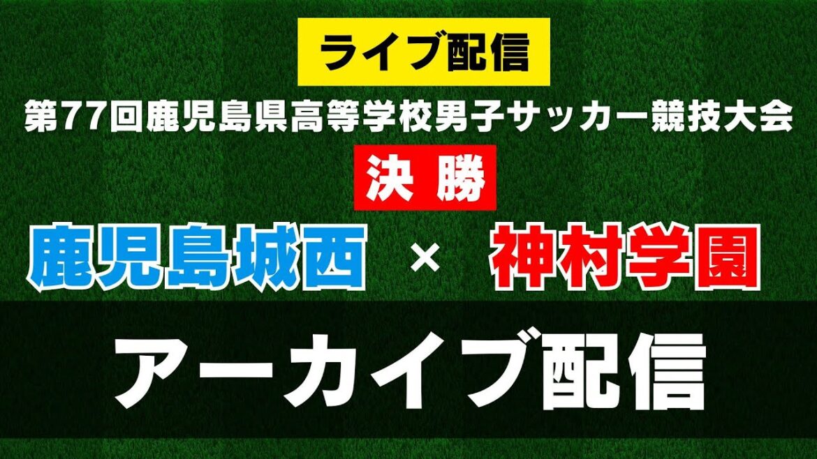 【アーカイブ配信】高校総体サッカー県予選決勝『鹿児島城西×神村学園』　第７７回鹿児島県高等学校男子サッカー競技大会・決勝