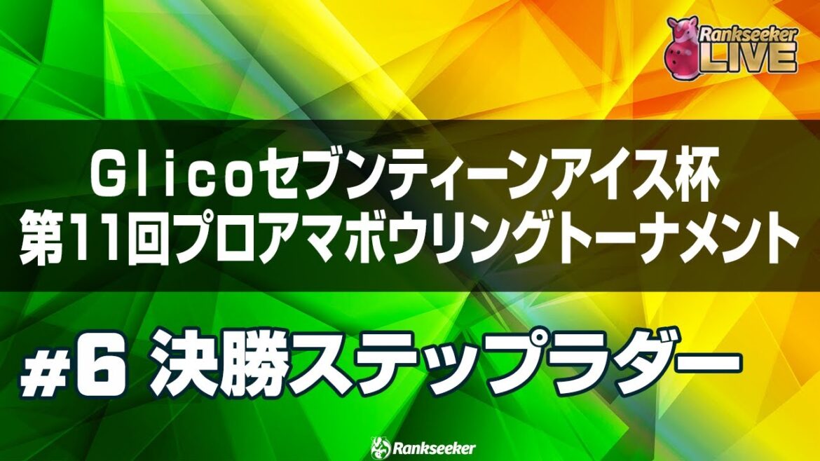 決勝ステップラダー『Glicoセブンティーンアイス杯 』第11回プロアマボウリングトーナメント』