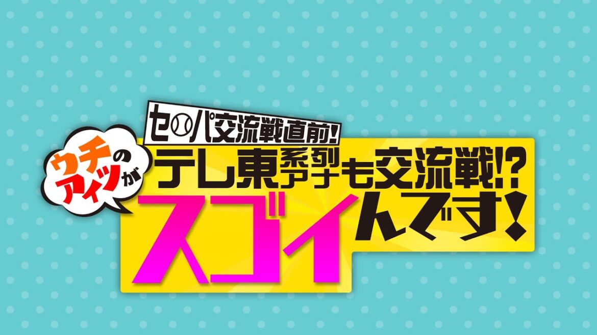 セパ交流戦直前！テレ東系列アナも交流戦！？ウチのアイツがすごいんです！【アーカイブ公開】