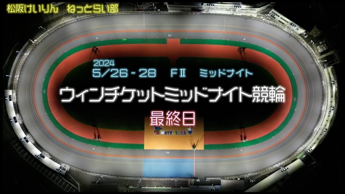 松阪競輪FⅡ『ウィンチケットミッドナイト競輪』最終日 松阪競輪FⅡ『ウィンチケットミッドナイト競輪』最終日