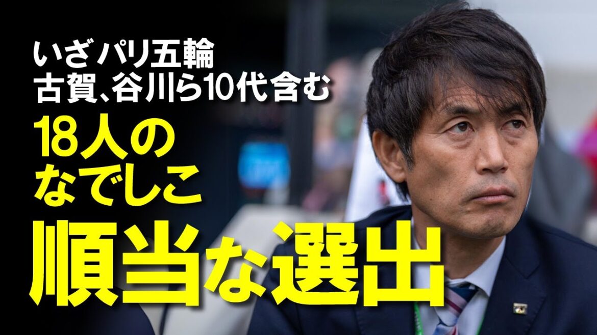【なでしこジャパン】パリ五輪行きの18人発表！長谷川ら中心選手に加え10代の古賀、谷川らも選出！サプライズなしの順当な選出となった18人と4人のバックアッパーをゆっくり解説