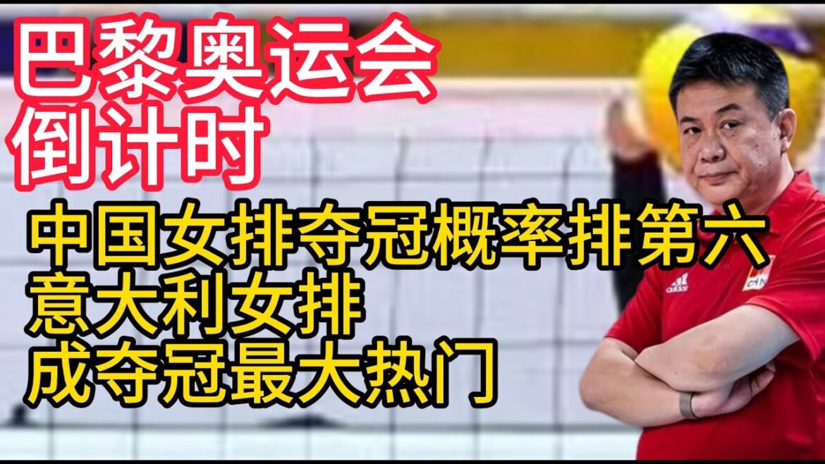 巴黎奧運倒數計時,義大利女排成奪冠最大熱門,中國女排奪冠機率排名第六 巴黎奧運倒數計時,義大利女排成奪冠最大熱門,中國女排奪冠機率排名第六