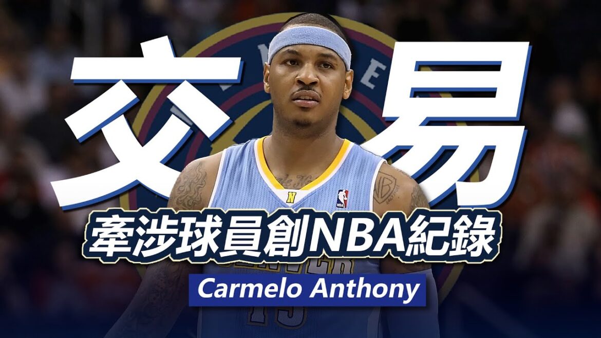 為了得到巔峰Melo，各隊願付出什麼籌碼？交易牽涉球員創NBA紀錄