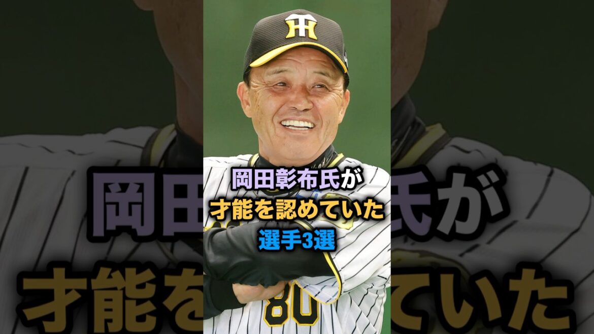 岡田彰布氏が才能を認めていた選手３選