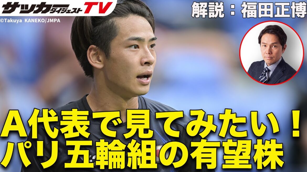 【福田正博の見解】A代表で見たいパリ五輪組は？