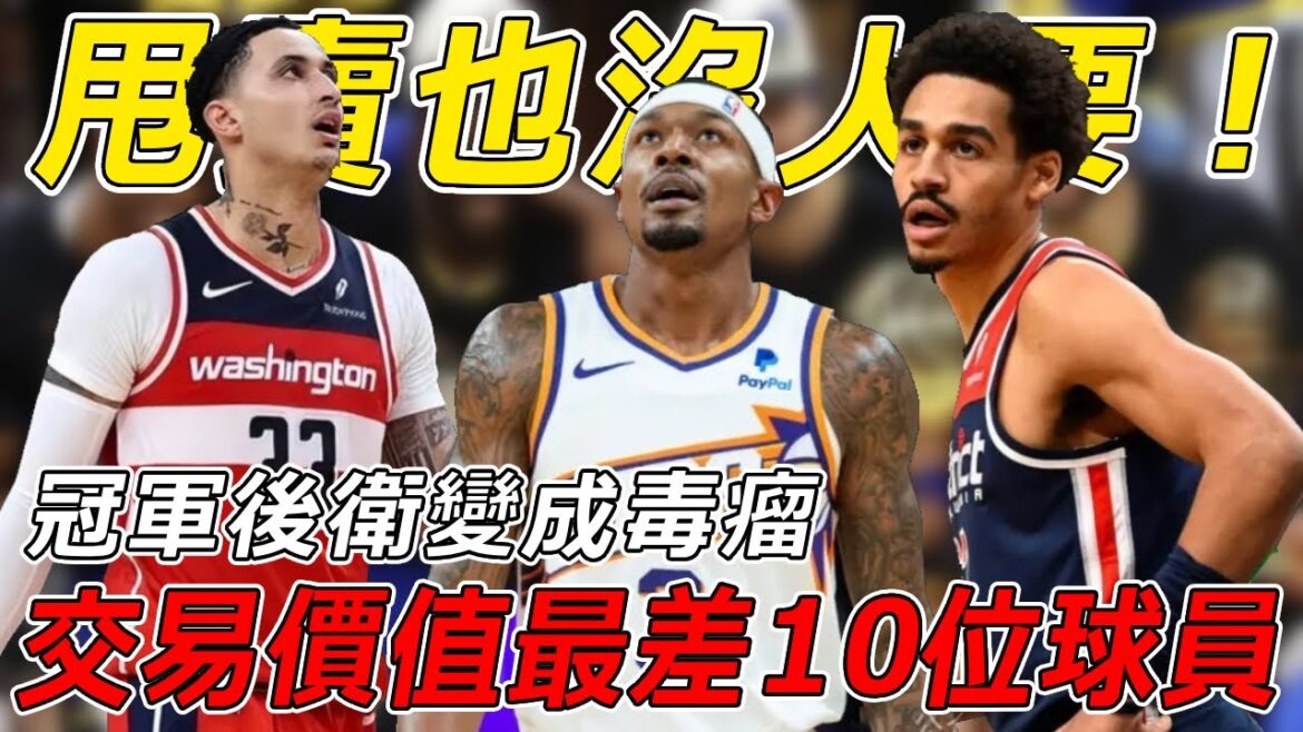 甩賣也沒人要! NBA新賽季交易價值最差的10大球員,勇士冠軍後衛變成毒瘤,巫師兩人上榜,簡直冤大頭! 甩賣也沒人要! NBA新賽季交易價值最差的10大球員,勇士冠軍後衛變成毒瘤,巫師兩人上榜,簡直冤大頭!