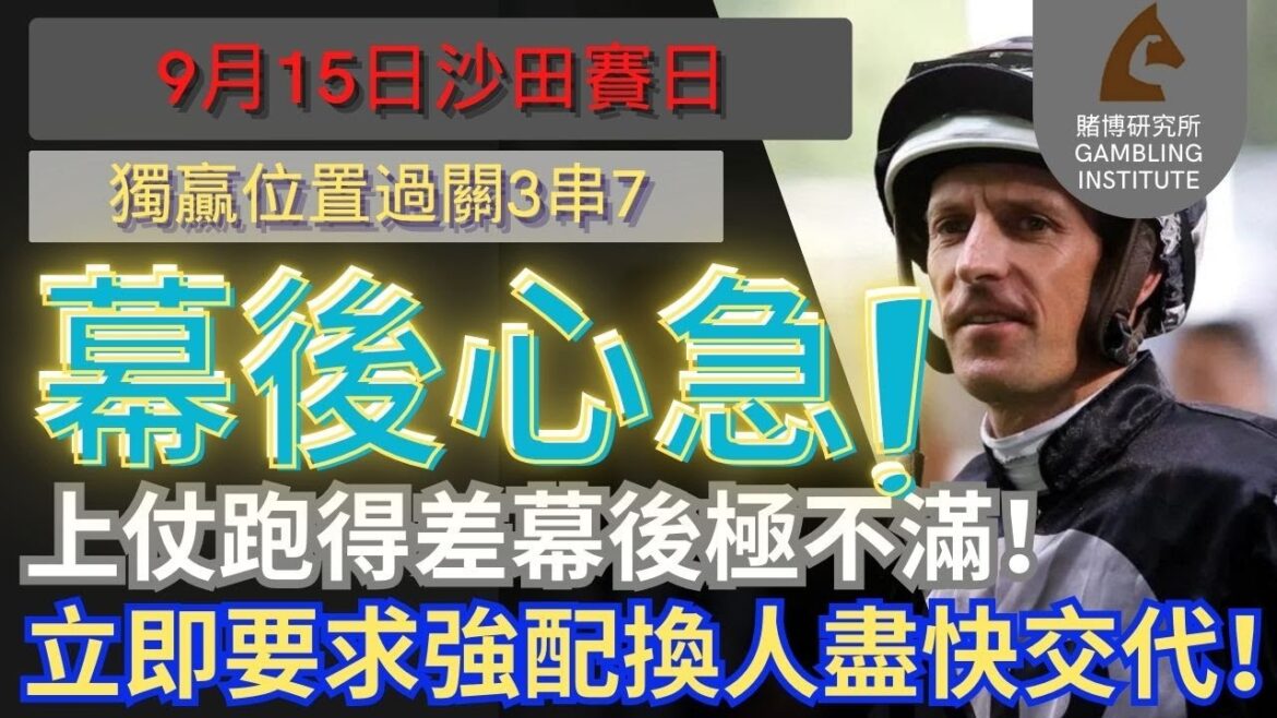 【賽馬貼士】9月15日 獨贏位置過關3串7｜幕後心急！｜上仗跑得差幕後極不滿！立即要求強配換人盡快交代！