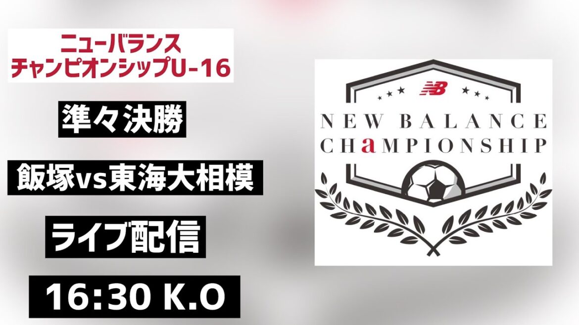 【LIVE配信】飯塚vs東海大相模 ニューバランスチャンピオンシップ 2024 U-16 準々決勝