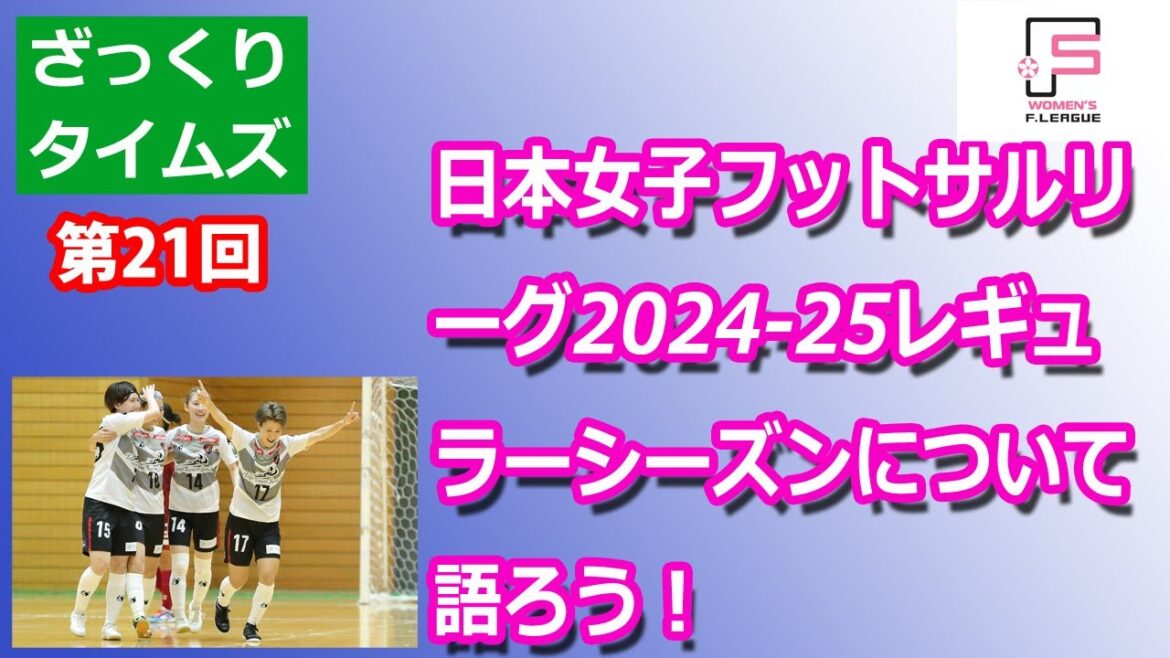 【ざっくりタイムズ】日本女子フットサルリーグ2024-25レギュラーシーズンについて語ろう！