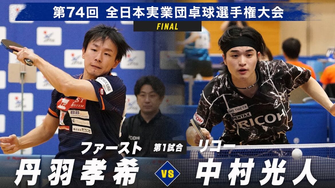 【男子決勝】第1試合 丹羽孝希 vs 中村光人｜ファースト vs リコー｜第74回全日本実業団卓球選手権大会 第2ステージ