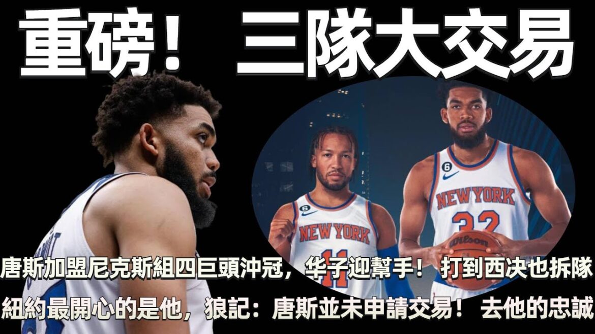 重磅！ 三隊大交易，唐斯加盟尼克斯組四巨頭沖冠，愛德華茲迎幫手！ 打到西决也拆隊，森林狼下定决心，紐約最開心的是他，狼記：唐斯並未申請交易！ 去他的忠誠！