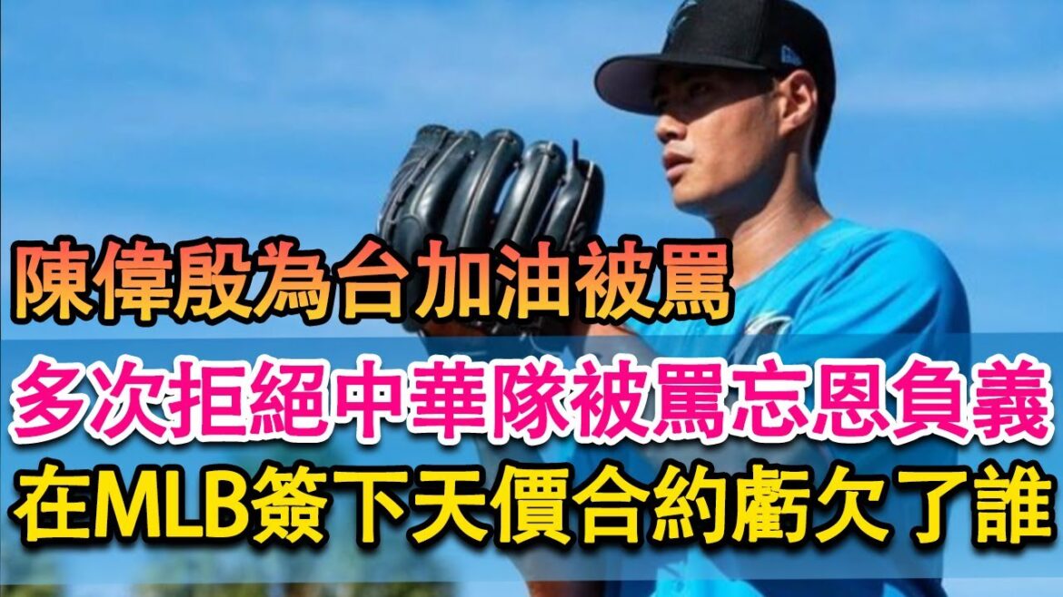 為台加油卻被罵，多次拒絕回中華隊，在mlb簽下天價合約，陳偉殷到底虧欠了誰？被指責忘恩負義是應該的嗎？