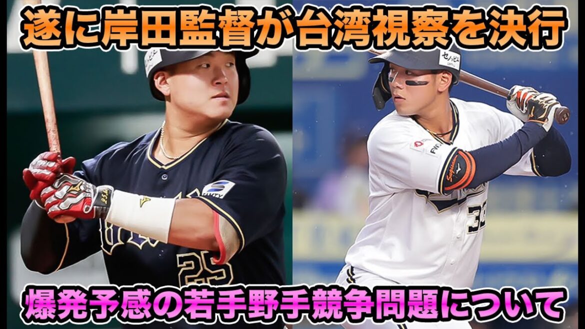【遂に岸田監督が台湾視察を決行】麦谷加入で一気に動く若手野手競争問題について!! アピール続く内藤＆杉澤ら台湾WL組徹底解説【オリックスバファローズ】