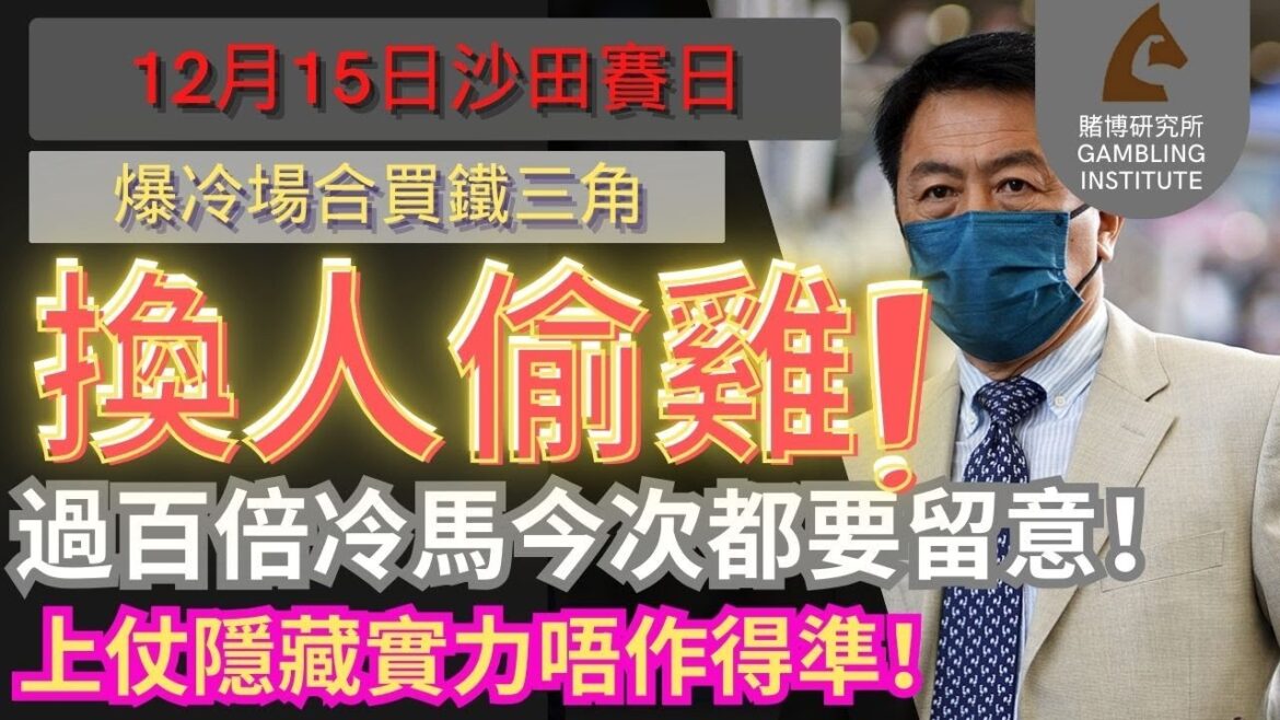 【賽馬貼士】12月15日 爆冷場合買鐵三角｜換人偷雞！｜過百倍冷馬今次都要留意！上仗隱藏實力唔作得準！