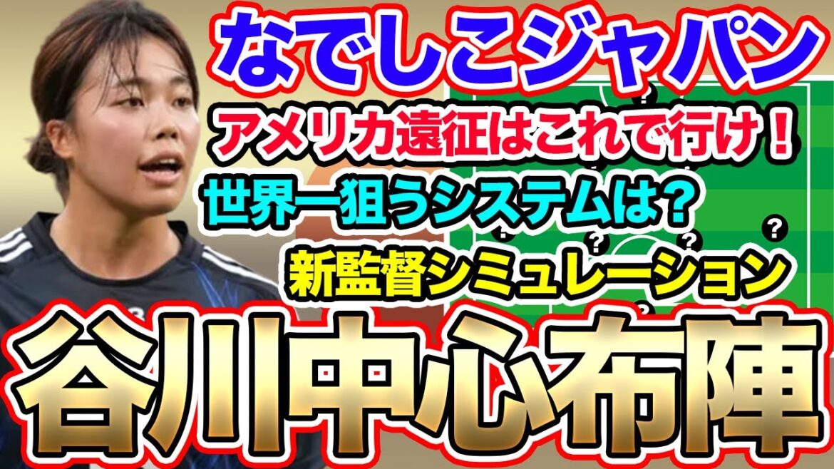 なでしこジャパン、谷川萌々子を中心としたメンバーシミュレーション!!アメリカ遠征はこれで行け! ニルス・ニールセン新監督へ提言!? なでしこジャパン、谷川萌々子を中心としたメンバーシミュレーション!!アメリカ遠征はこれで行け! ニルス・ニールセン新監督へ提言!?