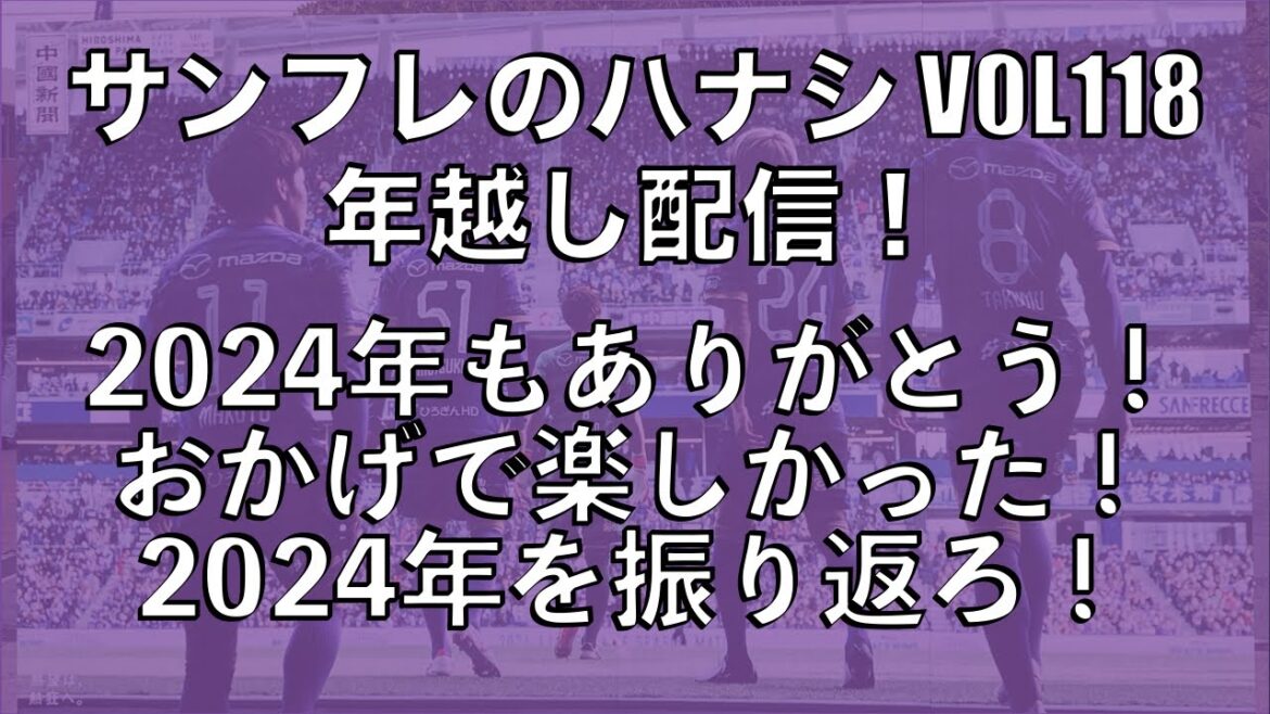 【サンフレのハナシVOL118】2024年もありがとう！みんなのおかげで楽しかったぞ！