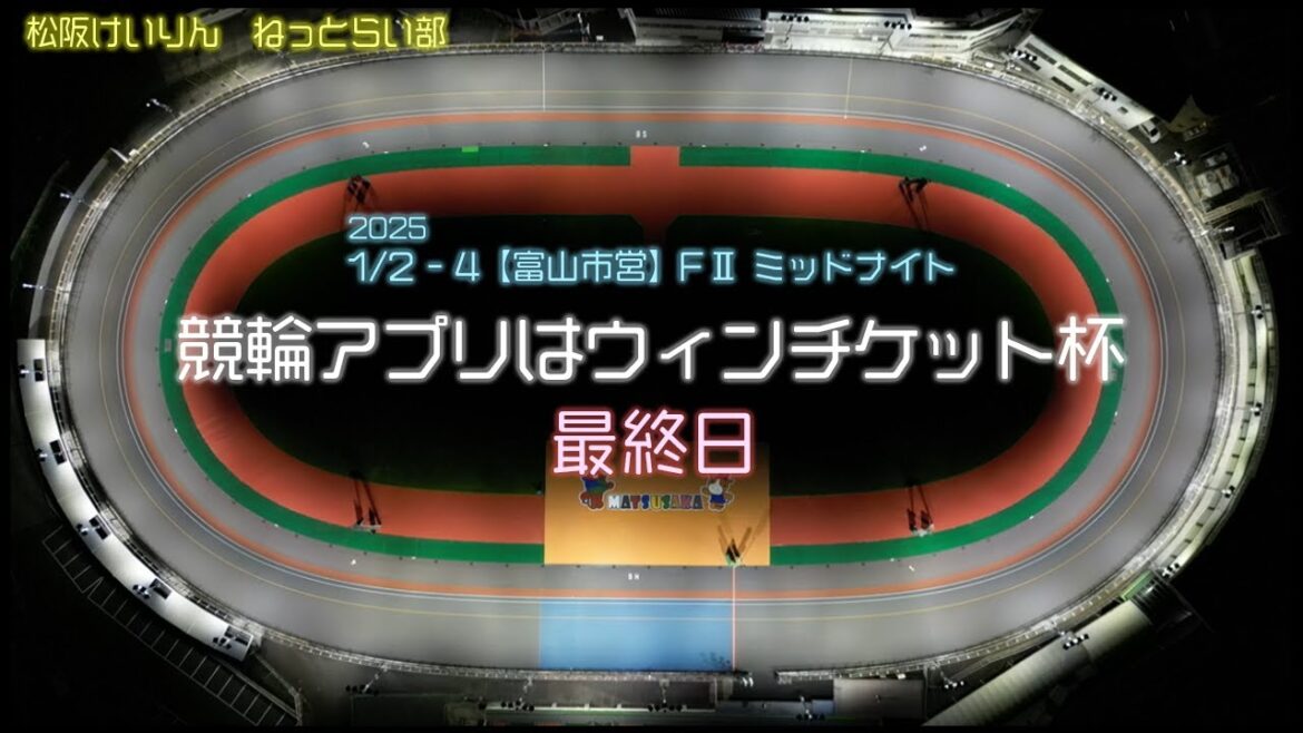 【富山市営】松阪競輪ＦⅡミッドナイト『競輪アプリはウィンチケット杯』最終日