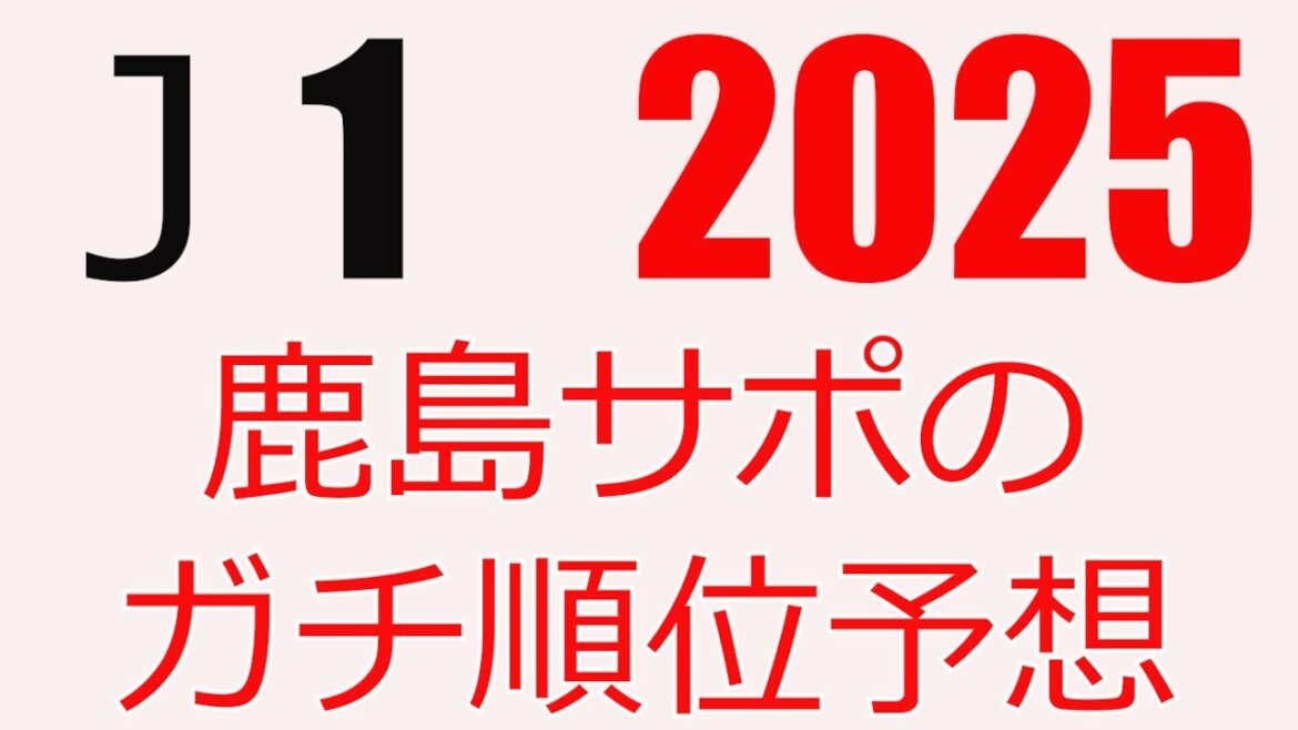 2025 J1　鹿島サポのガチ順位予想　鹿島アントラーズ  2025 Jリーグ J1 J2 J3