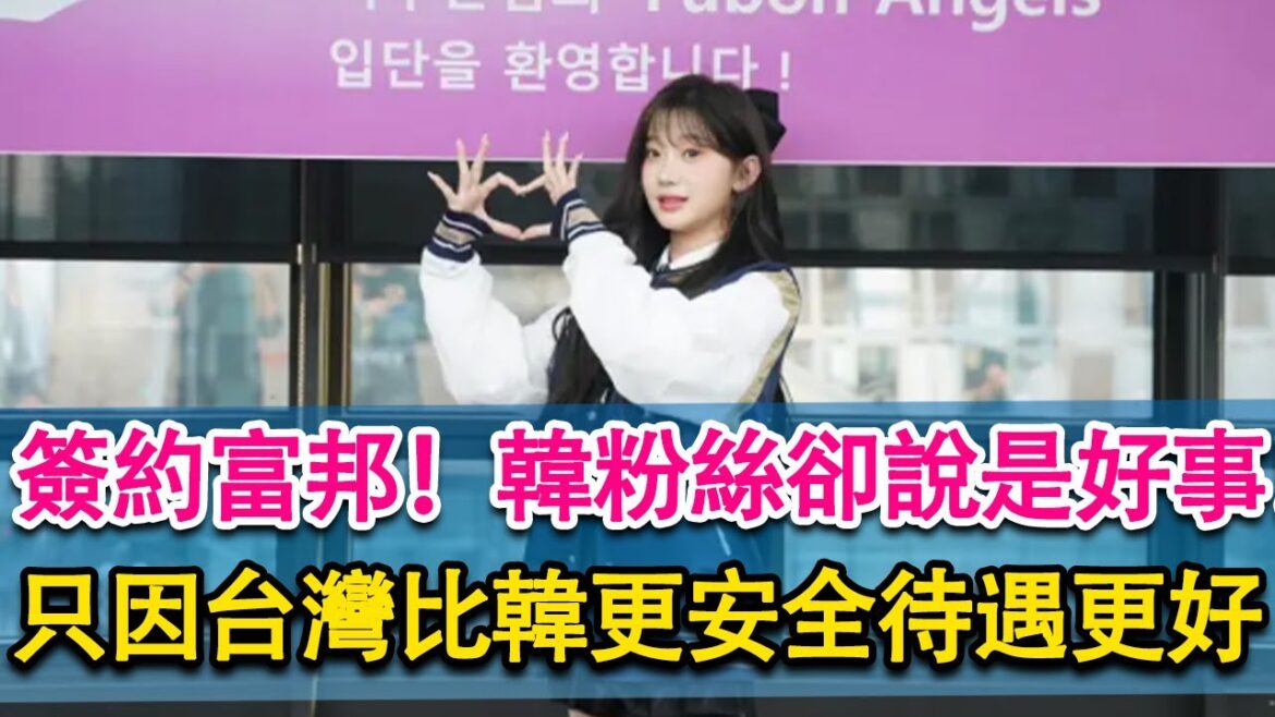 簽約富邦！韓粉絲卻說是好事！韓網紅曝光：台灣比韓國更加安全，待遇更好！來台發展比南韓更長遠！