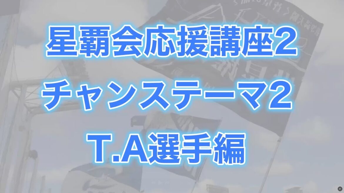 【星覇会応援講座2】チャンステーマ2 T.A選手編