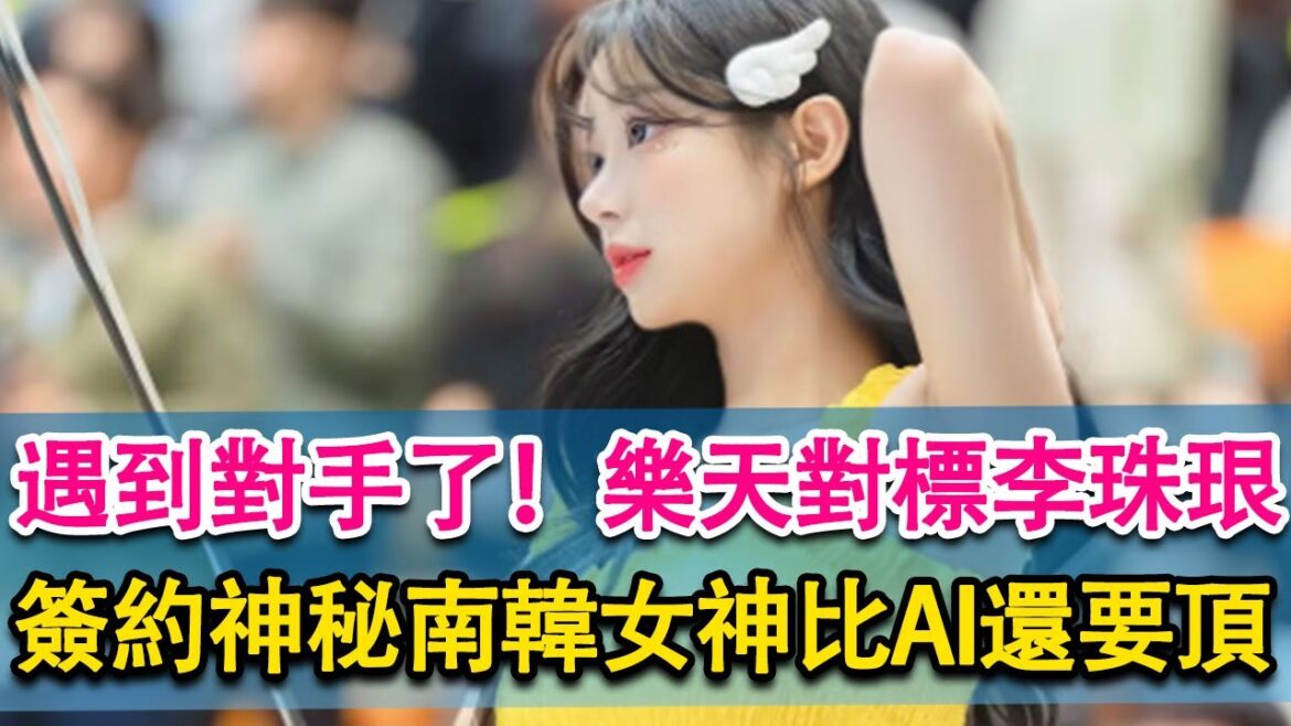 比李珠珢還頂！樂天簽約神秘南韓女神！與富邦女神對拼！韓國人又噴了！