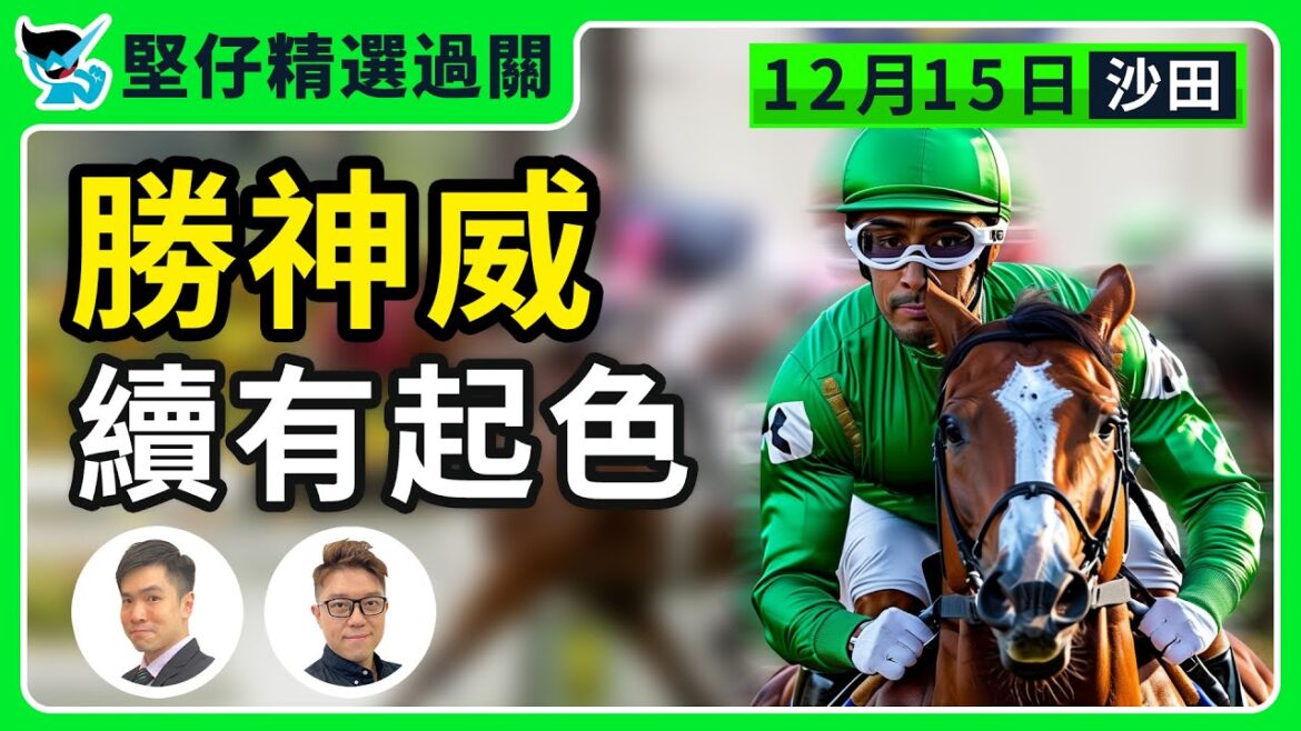 【堅仔精選過關】(12月15日)  勝神威 續有起色｜賽馬貼士​​​​​​​｜賽馬賠率​​​​​​​​​​​​​​​​​​​｜沙田日賽