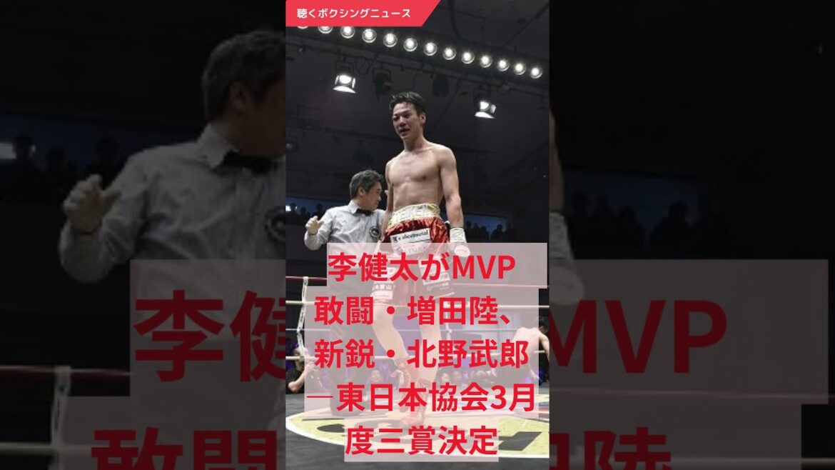 #李健太 がMVP　敢闘・ 増田陸、新鋭・北野武郎――東日本協会3月度三賞決定 2025.4.11 #聴くボクシングニュース
