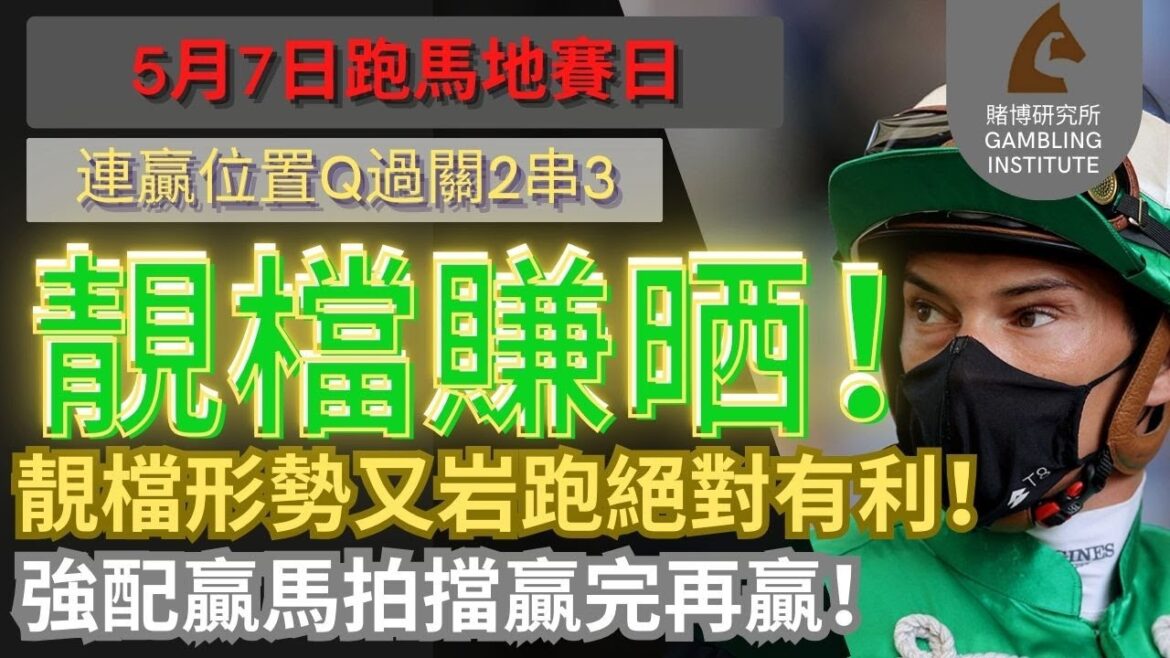 【賽馬貼士】5月7日 連贏位置Q過關2串3｜靚檔賺晒！靚檔形勢又岩跑絕對有利！強配贏馬拍擋贏完再贏！