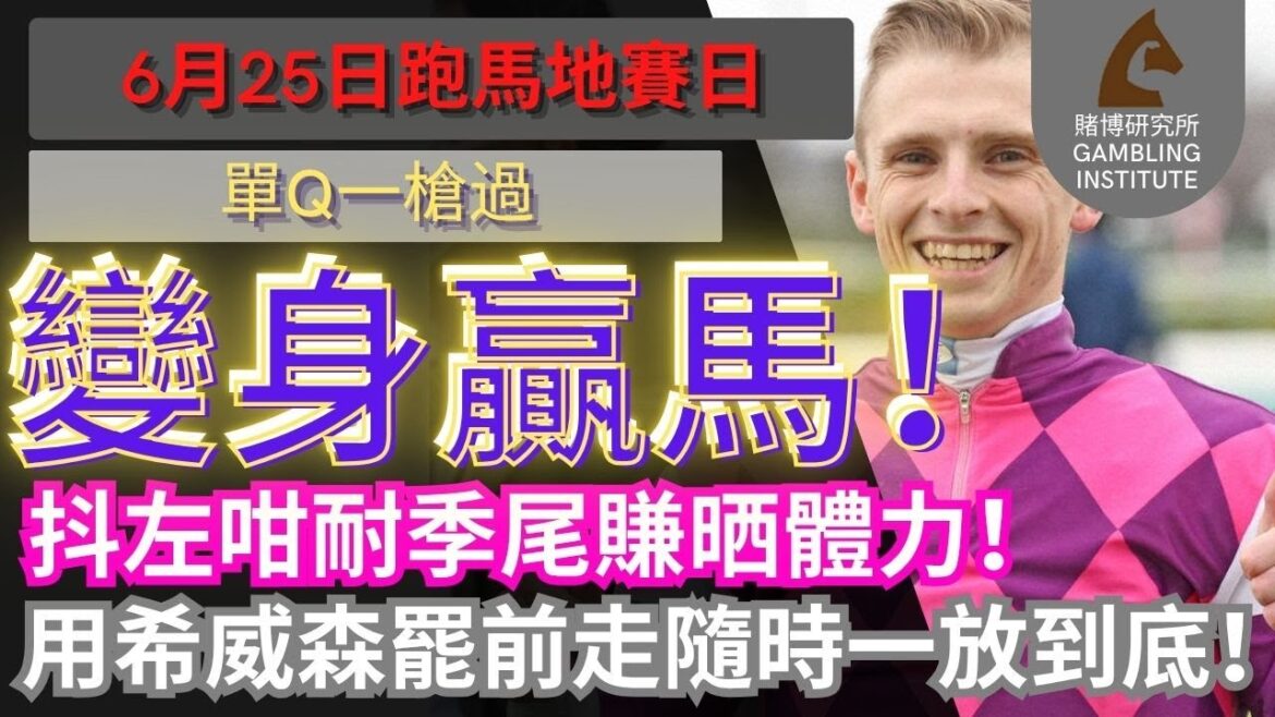 【賽馬貼士】6月25日 單Q一槍過｜變身贏馬！抖左咁耐季尾賺晒體力！用希威森罷前走隨時一放到底！