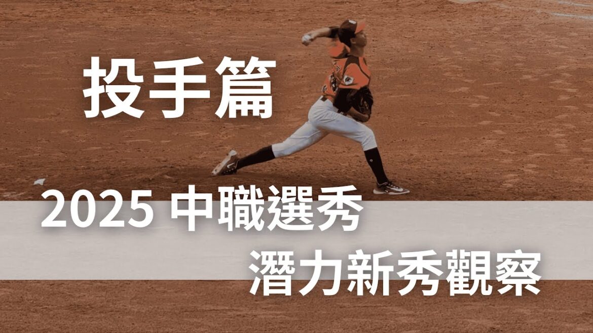 2025 中職選秀與旅外潛力新秀觀察：投手篇