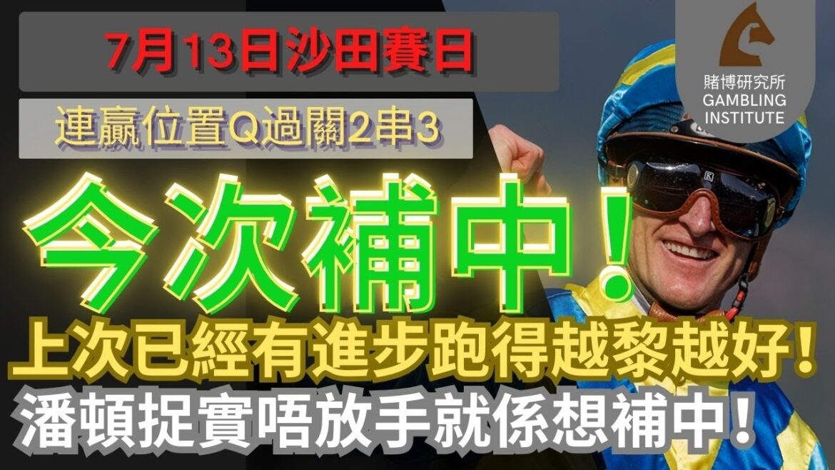 【賽馬貼士】7月13日 連贏位置Q過關2串3｜今次補中！上次已經有進步跑得越黎越好！潘頓捉實唔放手就係想補中！