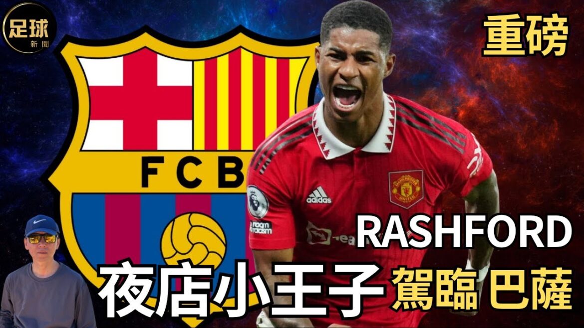 Barcelona 夜店小王子Rashford駕臨巴薩(老k足球新聞 第211期 深度) Barcelona 夜店小王子Rashford駕臨巴薩(老k足球新聞 第211期 深度)