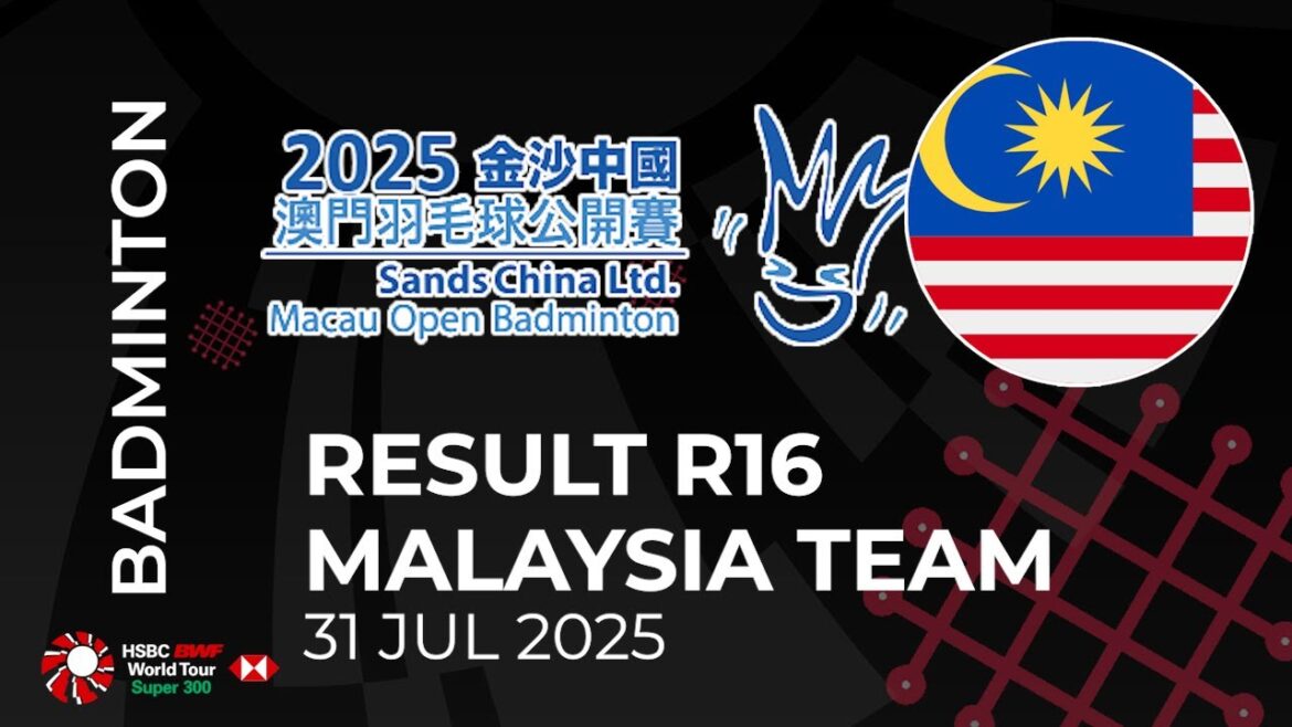 RESULT ROUND 16 BWF SANDS CHINA LTD MACAU OPEN 2025 - TIM MALAYSIA - DAY 3 #BWFSUPER300