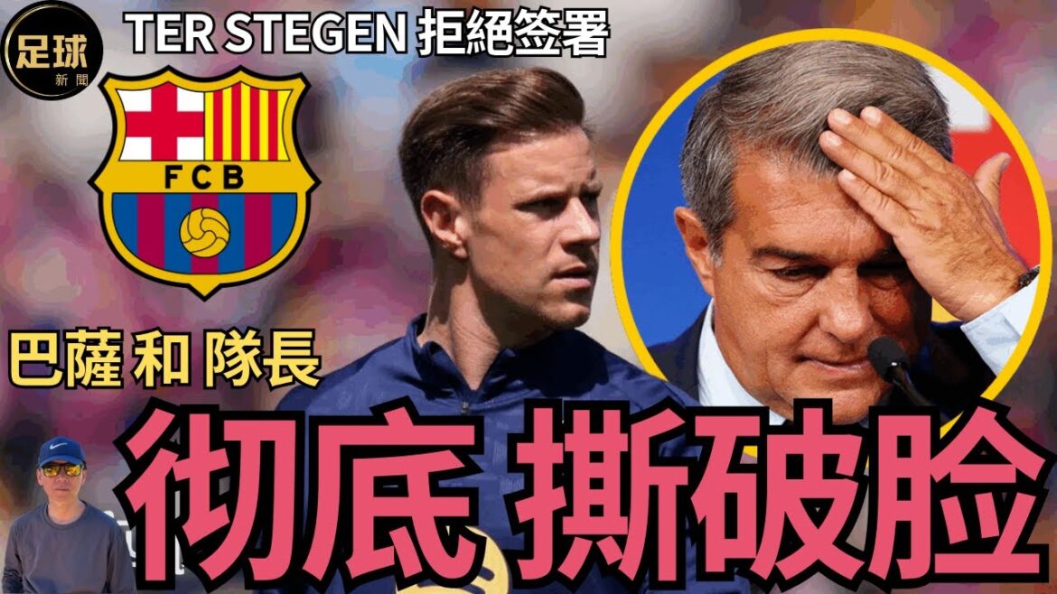 Barcelona 和隊長 徹底撕破臉 ter Stegen拒絕簽署傷停時間超過4個月的醫療報告(第228期 深度)