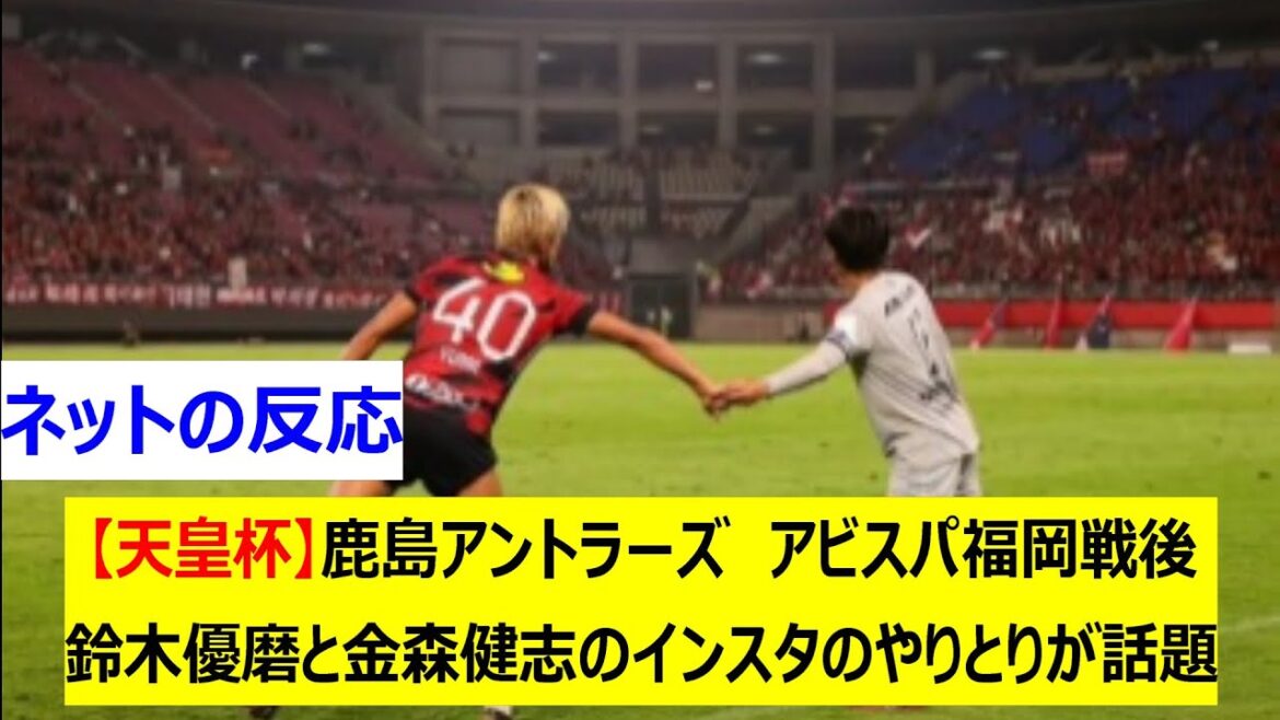 【天皇杯】鹿島アントラーズ　アビスパ福岡戦後　鈴木優磨と金森健志のインスタのやりとりが話題