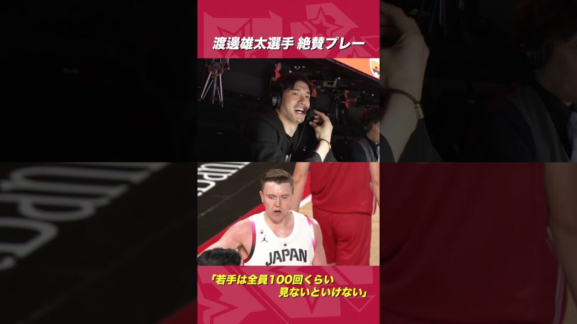 渡邊雄太 選手絶賛「若手は全員100回くらい見ないといけない」