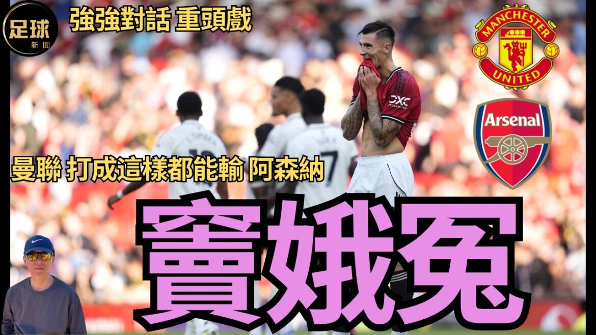 Arsenal 強強對話 Man Utd 竇娥冤 曼聯踢成這樣都能輸阿森納 切爾西戰平水晶宮 森林大勝佈倫特福德 馬競被逆轉 (第239期 深度) Arsenal 強強對話 Man Utd 竇娥冤 曼聯踢成這樣都能輸阿森納 切爾西戰平水晶宮 森林大勝佈倫特福德 馬競被逆轉 (第239期 深度)