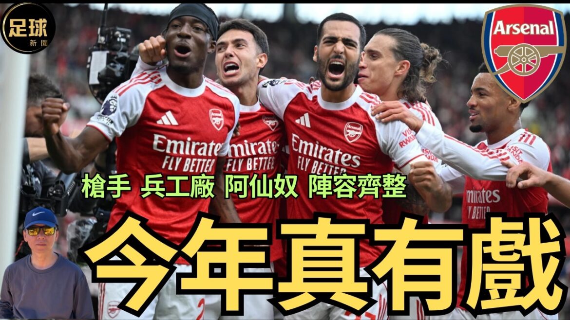 Arsenal 今年真有戲 槍手  兵工廠  阿仙奴  陣容齊整  (足球新聞 第267期 深度)