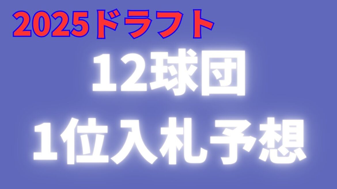 【2025ドラフト】12球団1位入札予想～9月版～