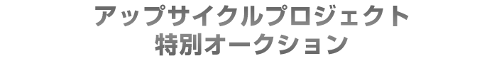 アップサイクルプロジェクト特別オークション