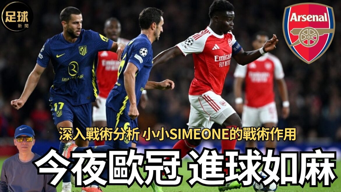 阿仙奴 今夜歐冠進球如麻 深入戰術分析 馬競Simeone的戰術作用(足球新聞 第303期 深度) 阿仙奴 今夜歐冠進球如麻 深入戰術分析 馬競Simeone的戰術作用(足球新聞 第303期 深度)