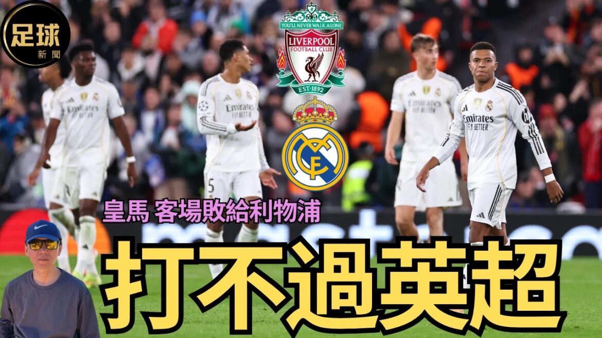 皇馬 打不過英超 Real Madrid客場敗給利物浦 (足球新聞 第317期 深度)