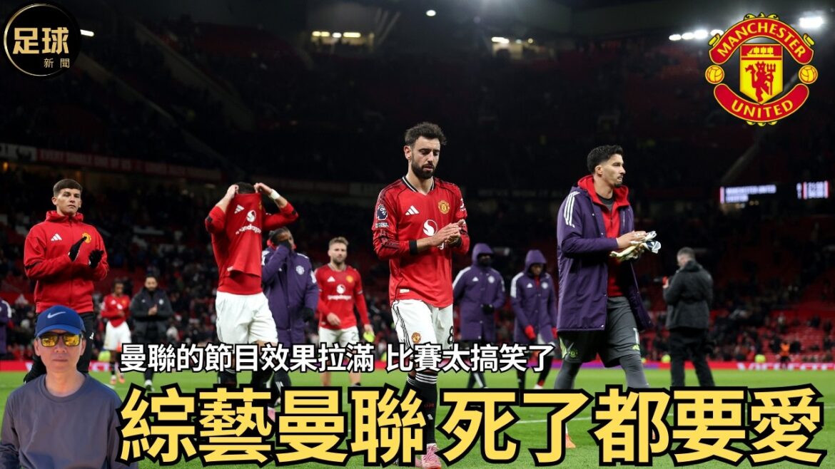 Man Utd 綜藝曼聯 死了都要愛 曼聯的節目效果拉滿 比賽太搞笑了 (足球新聞 第337期 深度)