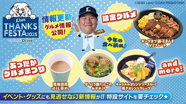 【埼玉西武】【続報第4弾】今年の獅子まんま食べ納め!グルメ情報を公開!イベントとグッズにも追加情報!11/23(日・祝)は『LIONS THANKS FESTA 2025 supported by Olive』! 【埼玉西武】【続報第4弾】今年の獅子まんま食べ納め!グルメ情報を公開!イベントとグッズにも追加情報!11/23(日・祝)は『LIONS THANKS FESTA 2025 supported by Olive』!